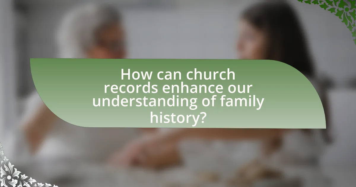 How can church records enhance our understanding of family history?